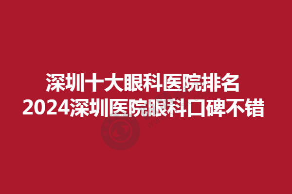 深圳十大眼科医院排名,2024深圳医院眼科口碑不错，鼎丰大厦诊所、安洲眼科