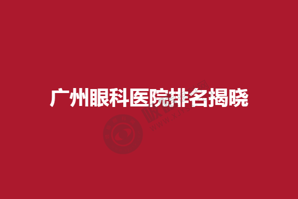 广州眼科医院排名揭晓，广州佰视佳眼科、广州番禺普瑞眼科医院谁能夺得第一？