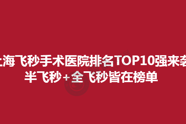 上海飞秒手术医院排名TOP10强来袭,半飞秒+全飞秒皆在榜单